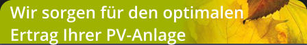 Wir sorgen für den optimalen Ertrag Ihrer PV-Anlage